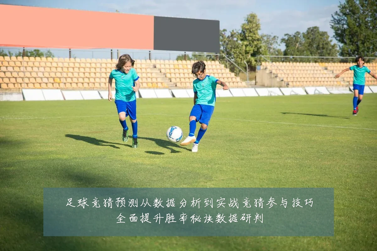 足球竞猜预测从数据分析到实战竞猜参与技巧全面提升胜率秘诀数据研判